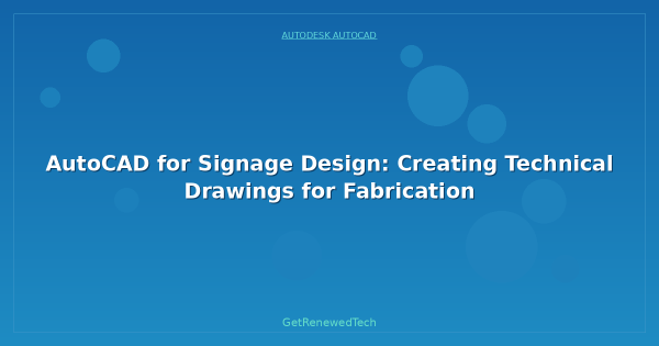 AutoCAD for Signage Design: Creating Technical Drawings for Fabrication ...