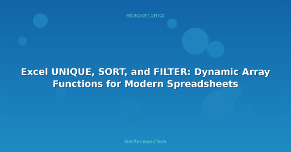 Excel UNIQUE, SORT, and FILTER: Dynamic Array Functions for Modern ...