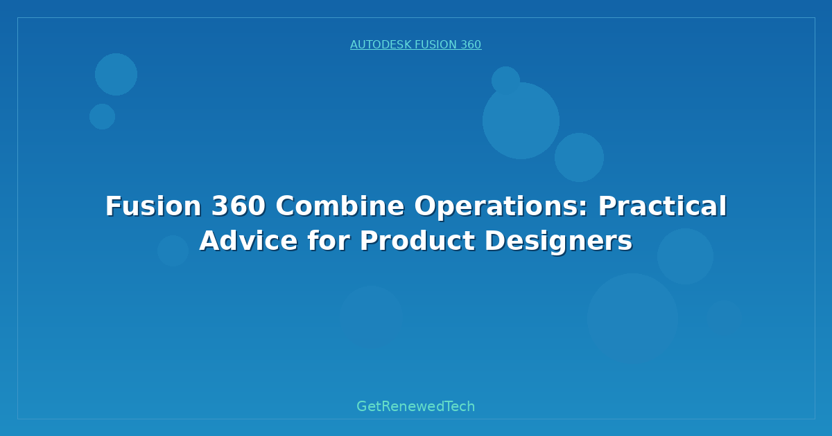 Blog Fusion 360 Combine Operations Practical Advice For Product D