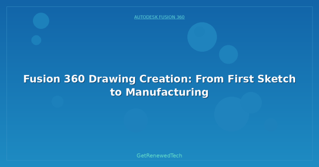 Fusion 360 Drawing Creation: From First Sketch to Manufacturing ...