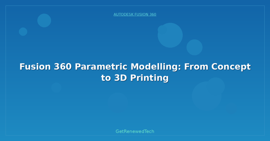 Fusion 360 Parametric Modelling: From Concept to 3D Printing ...