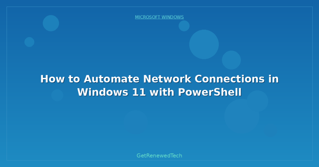 How to Automate Network Connections in Windows 11 with PowerShell ...
