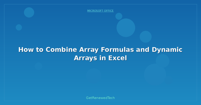 How to Combine Array Formulas and Dynamic Arrays in Excel ...