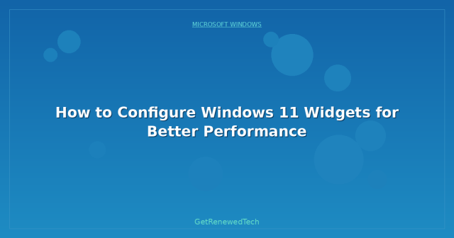 Tips For Optimizing Widget Performance How to Configure Windows 11 Widgets for Better Performance ...