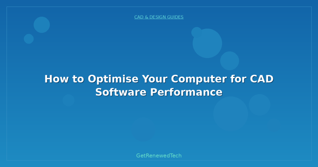 How to Optimise Your Computer for CAD Software Performance ...