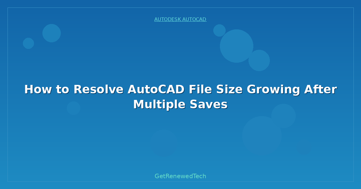 Blog How To Resolve AutoCAD File Size Growing After Multiple Save