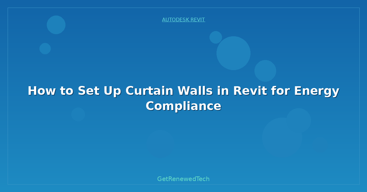 Blog How To Set Up Curtain Walls In Revit For Energy Compliance