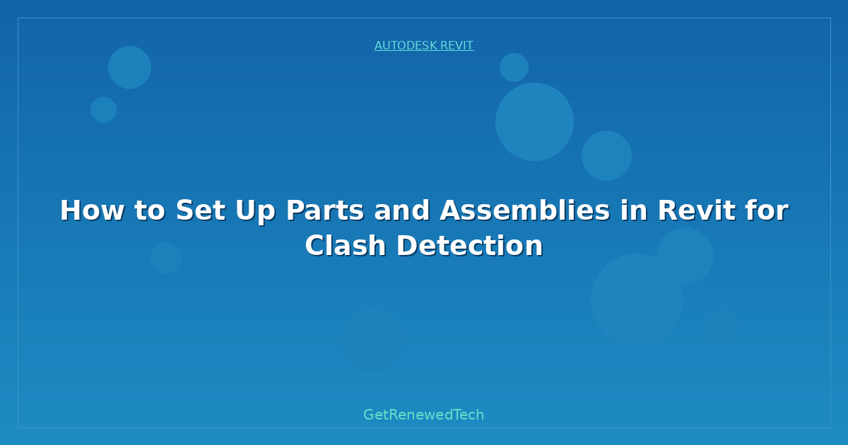 Blog How To Set Up Parts And Assemblies In Revit For Clash Detect