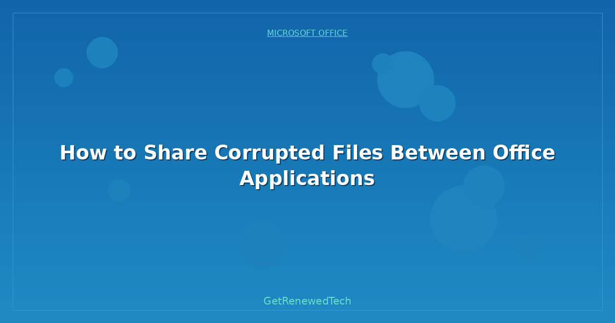 Blog How To Share Corrupted Files Between Office Applications