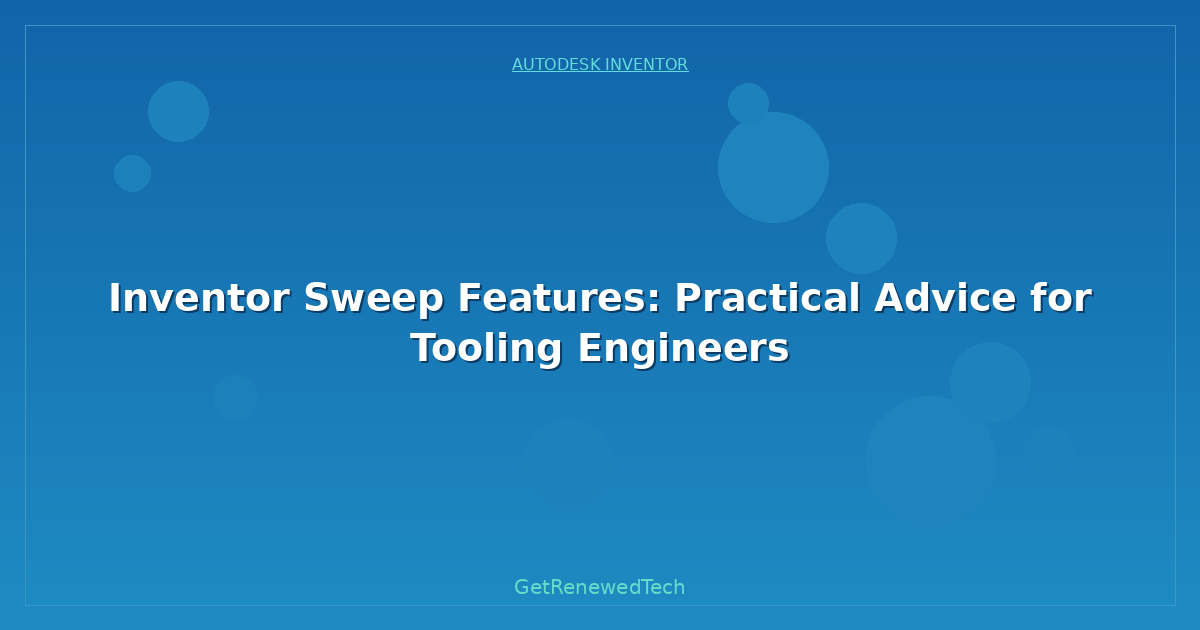 Blog Inventor Sweep Features Practical Advice For Tooling Enginee