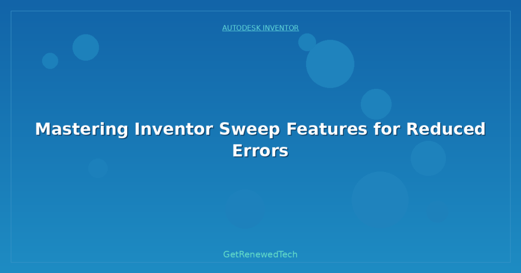 Swep Features Mastering Inventor Sweep Features for Reduced Errors - GetRenewedTech US
