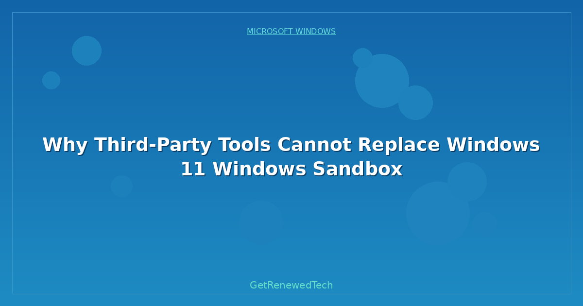 Blog Why Third Party Tools Cannot Replace Windows 11 Windows Sand