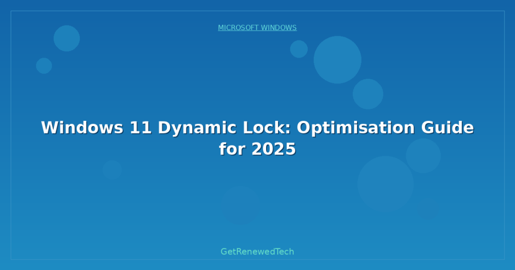 Windows Dynamic Lock Windows 11 Dynamic Lock: Optimisation Guide for 2025 - GetRenewedTech US